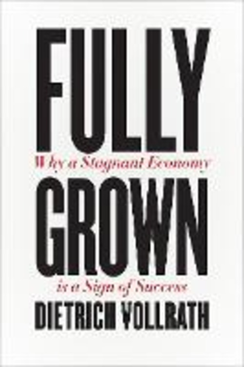 FULLY GROWN WHY A STAGNANT ECONOMY IS A