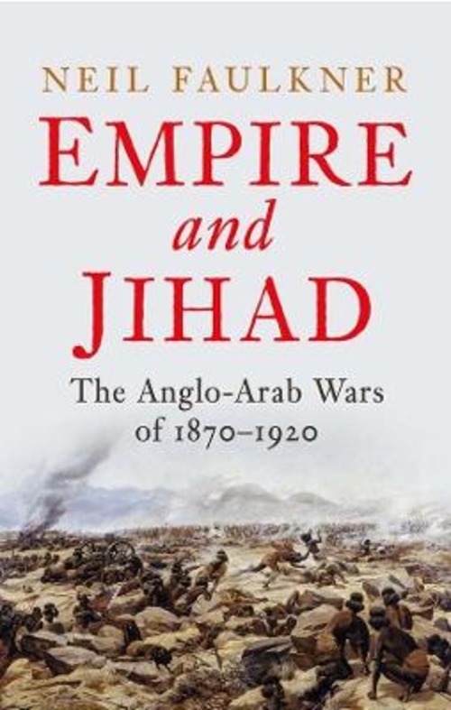 EMPIRE AND JIHAD THE ANGLO-ARAB WARS OF