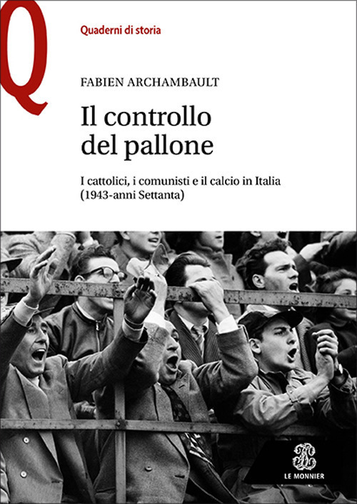 Il controllo del pallone. I cattolici, i comunisti e il calcio in Italia (1943-anni Settanta)