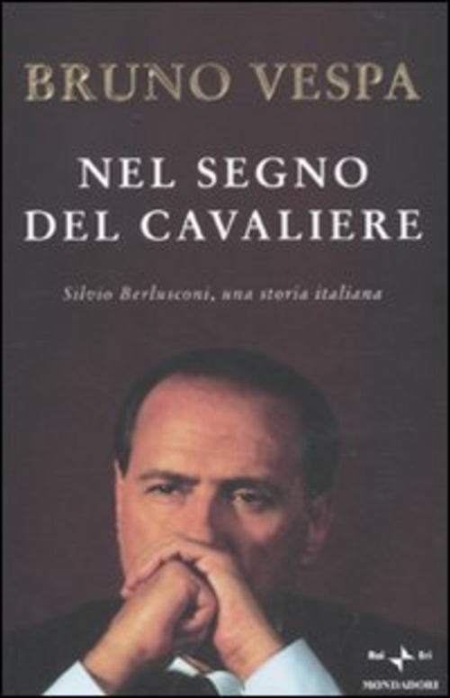Nel segno del Cavaliere. Silvio Berlusconi, una storia italiana