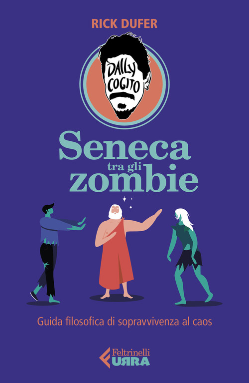 Seneca tra gli zombie. Guida filosofica di sopravvivenza al caos