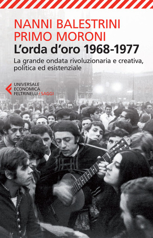 L'orda d'oro. 1968-1977: la grande ondata rivoluzionaria e creativa, politica ed esistenziale