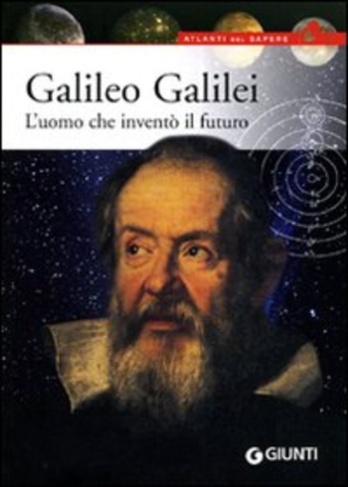 Galileo Galilei. L'uomo che inventò il futuro
