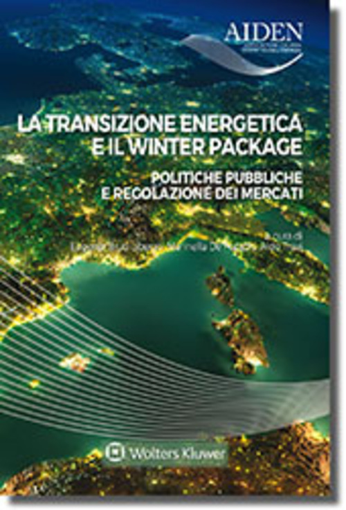 La transizione energetica e il Winter Package. Politiche pubbliche e regolazione dei mercati. Atti del Convegno Aiden (Milano, 29 settembre 20174)