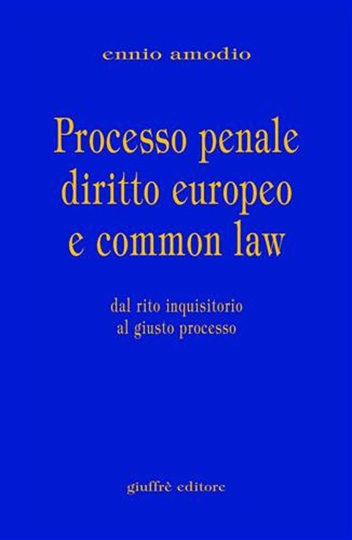Processo penale diritto europeo e common law. Dal rito inquisitorio al giusto processo