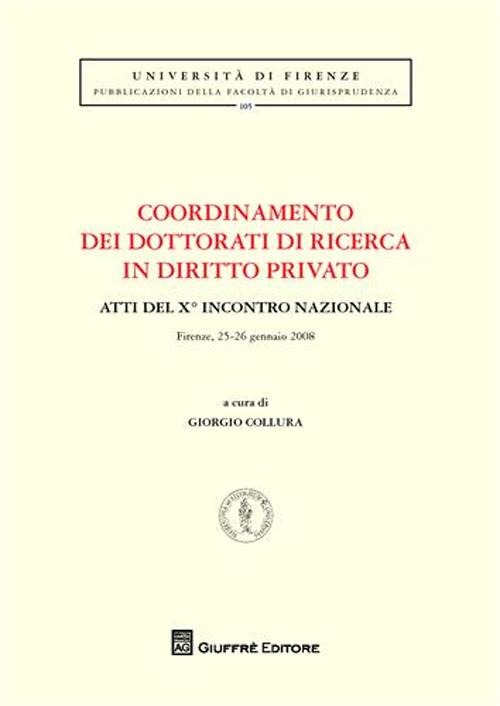 Coordinamento dei dottorati di ricerca in diritto privato. Atti del 9° Incontro nazionale (Firenze, 25-26 gennaio 2008)