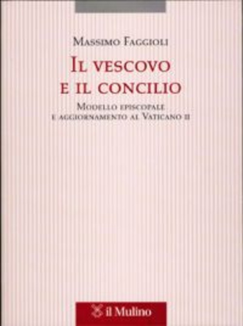 Il vescovo e il concilio. Modello episcopale e aggiornamento al Vaticano II