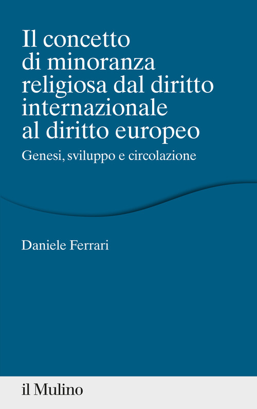 Il concetto di minoranza religiosa dal diritto internazionale al diritto europeo. Genesi, sviluppo e circolazione