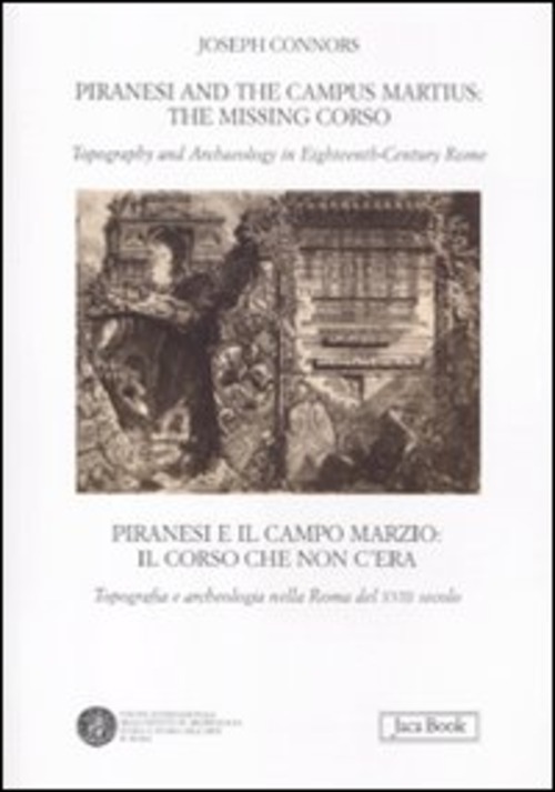 Piranesi and the Campus Martius: the missing Corso. Topography and arcaheology in eighteenth-century Rome. Ediz. italiana e inglese