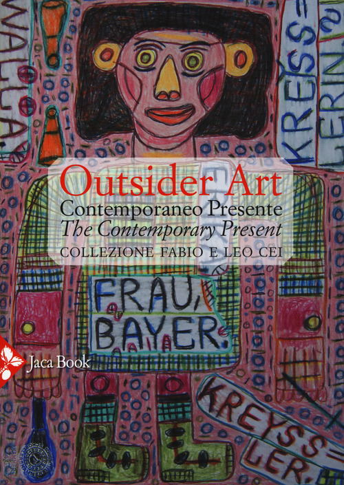 Outsider art. Contemporaneo presente. Collezione Fabio e Leo Cei. Ediz. italiana e inglese
