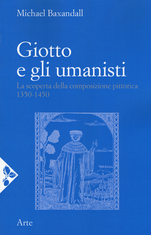 Giotto e gli umanisti. La scoperta della composizione pittorica 1350-1450