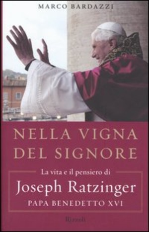 Nella vigna del Signore. La vita e il pensiero di Joseph Ratzinger, papa Benedetto XVI