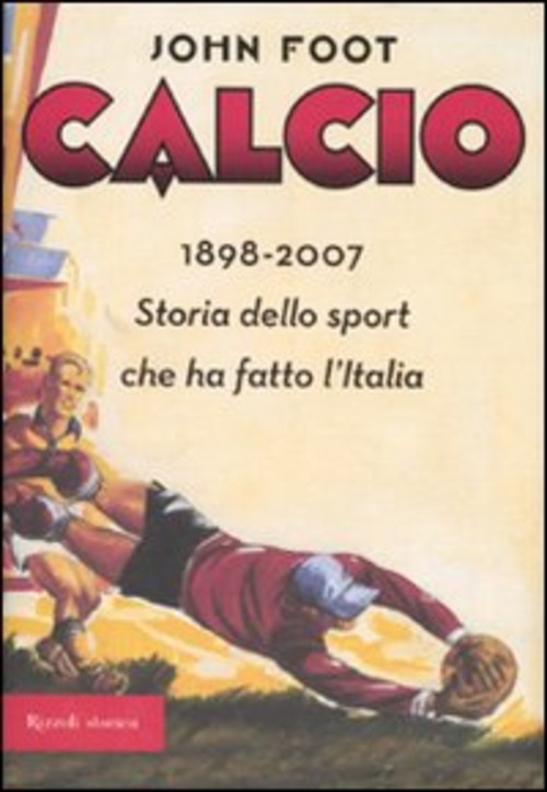 Calcio. 1898-2006. Storia dello sport che ha fatto l'Italia