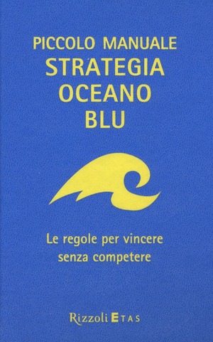 Piccolo manuale. Strategia oceano blu. Le regole per vincere senza competere
