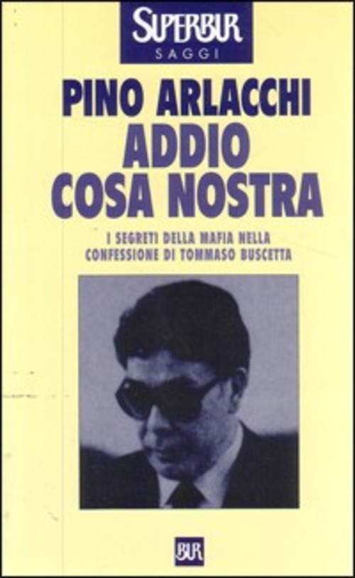 Addio Cosa Nostra. I segreti della mafia nella confessione di Tommaso Buscetta