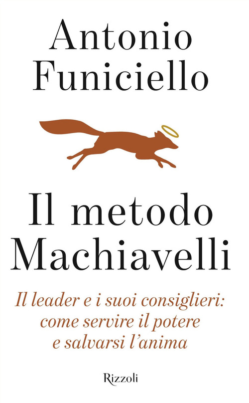 Il metodo Machiavelli. Il leader e i suoi consiglieri: come servire il potere e salvarsi l'anima