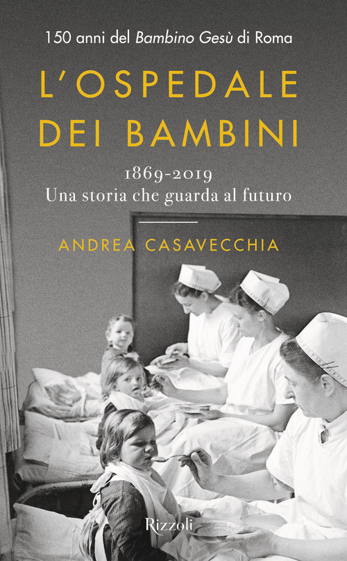L'ospedale dei bambini. 1869-2019. Una storia che guarda al futuro. 150 anni del Bambino Gesù di Roma