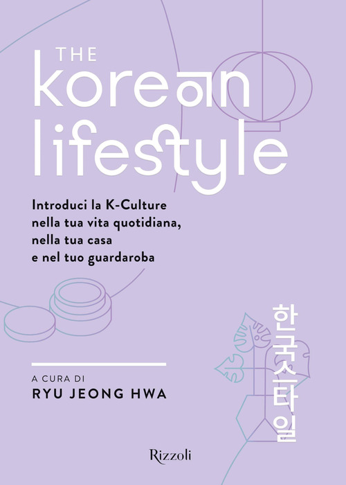 The Korean Lifestyle. Introduci la K-Culture nella tua vita quotidiana, nella tua casa e nel tuo guardaroba