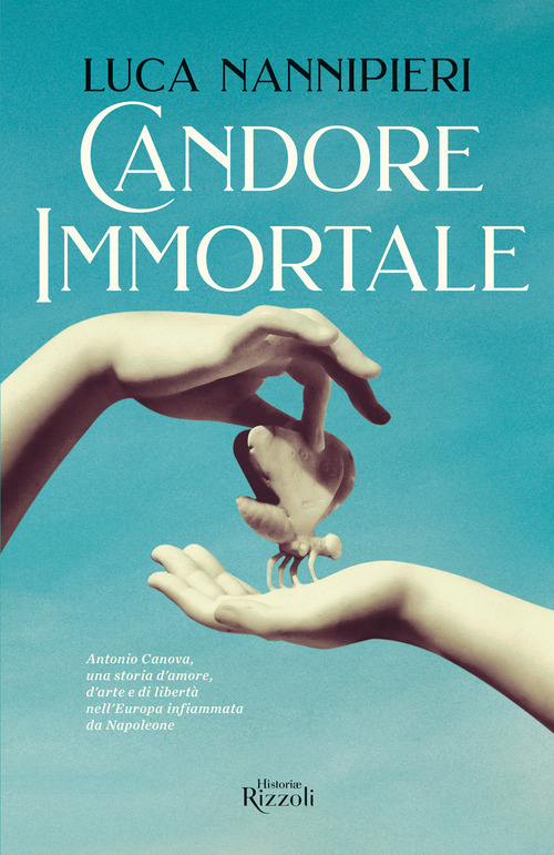Candore immortale. Antonio Canova, una storia d'amore, d'arte e di libertà nell'Europa infiammata da Napoleone