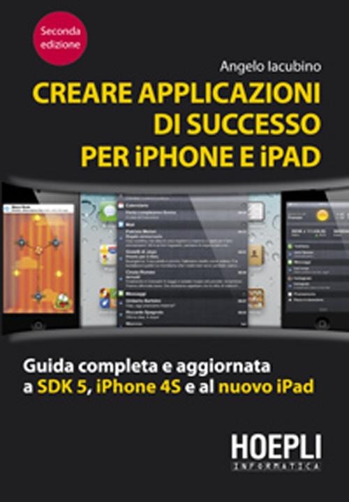 Creare applicazioni di successo per iPhone e iPad. Guida completa e aggiornata a SDK 5, iPhone 4S e al nuovo iPad
