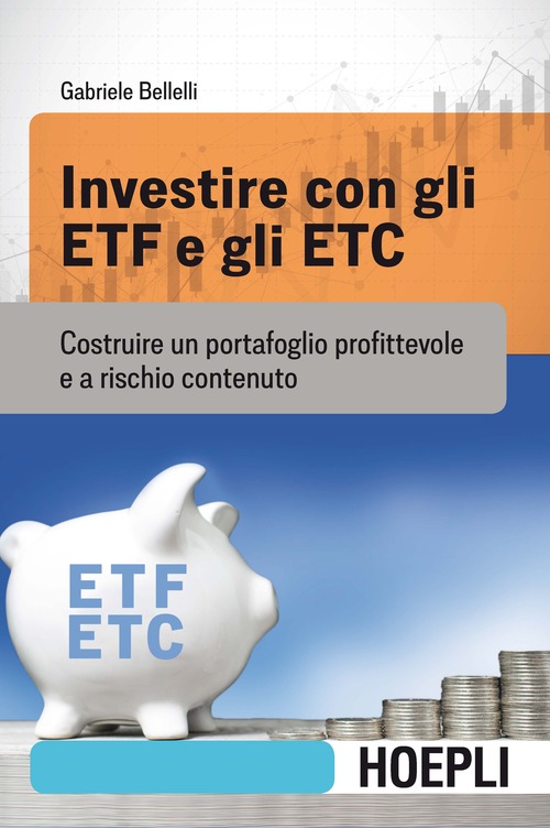 Investire con gli ETF e gli ETC. Costruire un portafoglio profittevole e a rischio contenuto