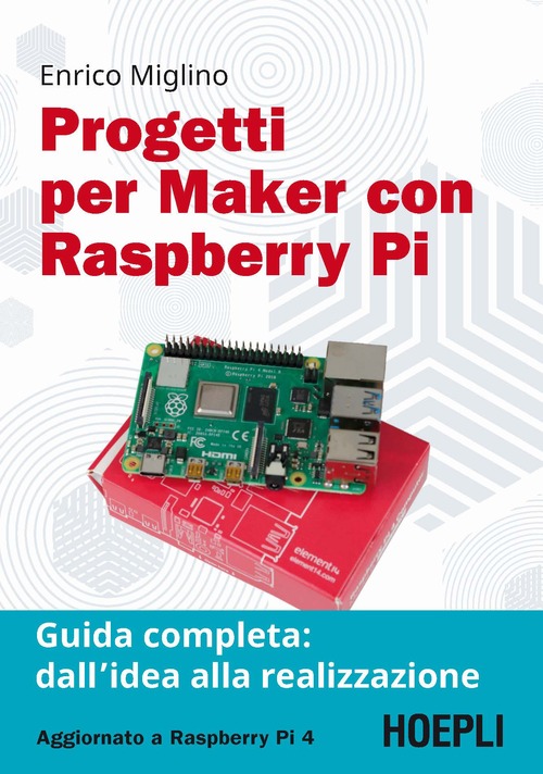 Progetti per maker con Raspberry Pi. Guida completa: dall'idea alla realizzazione