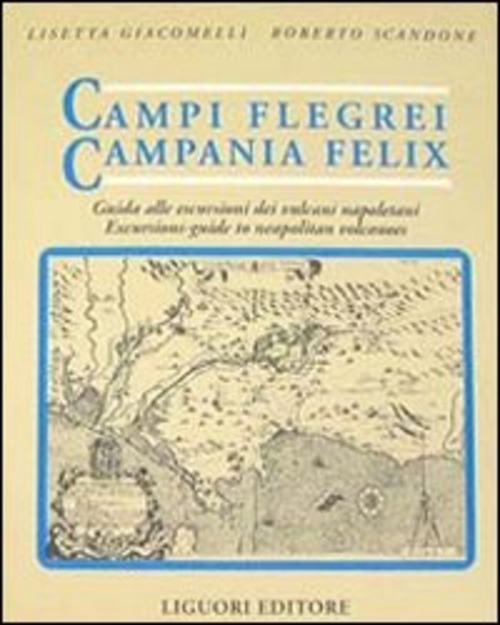 Campi Flegrei. Campania Felix. Il golfo di Napoli tra storia ed eruzioni. Guida alle escursioni dei vulcani napoletani