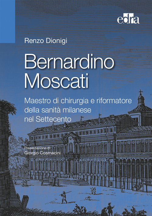 Bernardino Moscati. Maestro di chirurgia e riformatore della sanità milanese nel Settecento