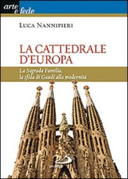 La cattedrale d'Europa. La Sagrada Familia, la sfida di Gaudí alla modernità