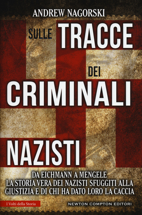 Sulle tracce dei criminali nazisti. Da Eichmann a Mengele, la storia vera dei nazisti sfuggiti al processo di Norimberga