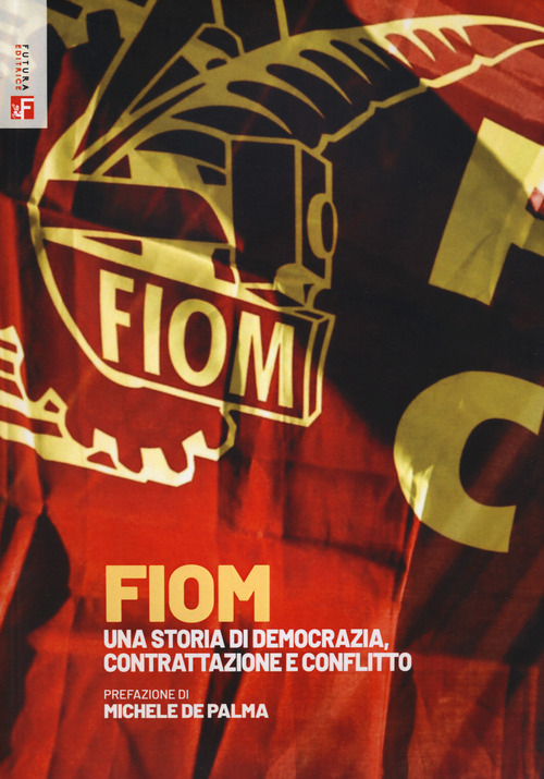 FIOM. Una storia di democrazia, contrattazione e conflitto