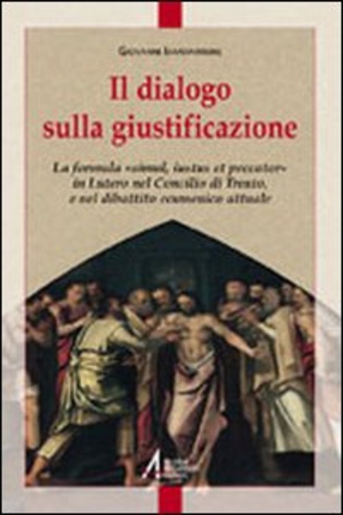Il dialogo sulla giustificazione. La formula «simul iutus et peccator» in Lutero, nel Concilio di Trento e nel confronto ecumenico attuale