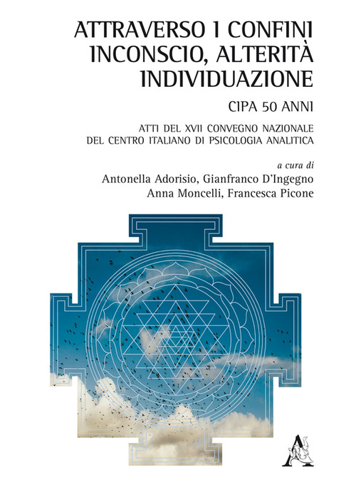 Attraverso i confini: inconscio, alterità, individuazione. Atti del 17° Congresso nazionale del Centro Italiano di Psicologia Analitica