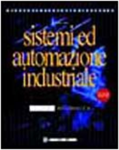 Sistemi ed automazione industriale. Per le Scuole superiori