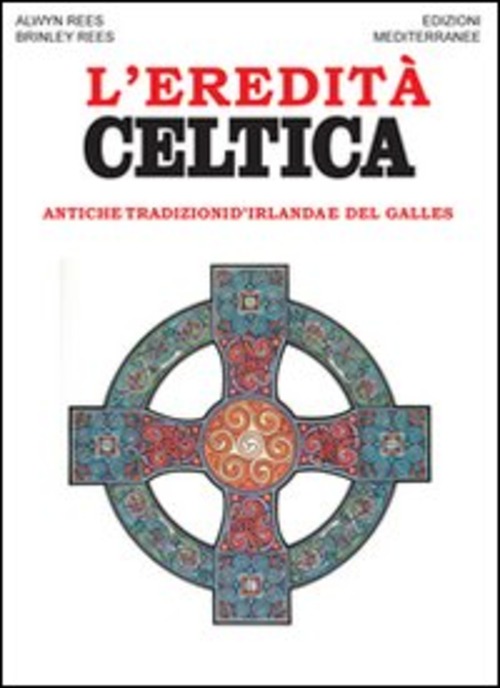 L'eredità celtica. Antiche tradizioni d'Irlanda e del Galles