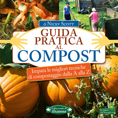 Guida pratica al compost. Impara le migliori tecniche di compostaggio dalla A alla Z