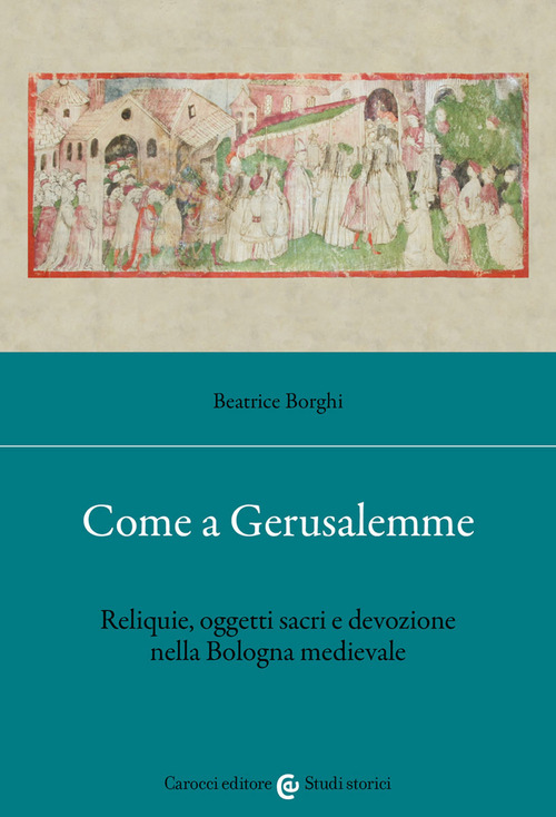 Come a Gerusalemme. Reliquie, oggetti sacri e devozione nella Bologna medievale