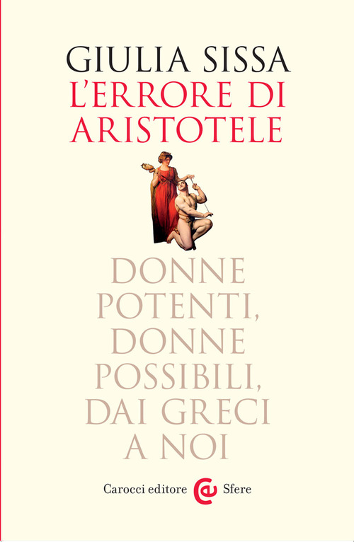 L'errore di Aristotele. Donne potenti, donne possibili, dai Greci a noi