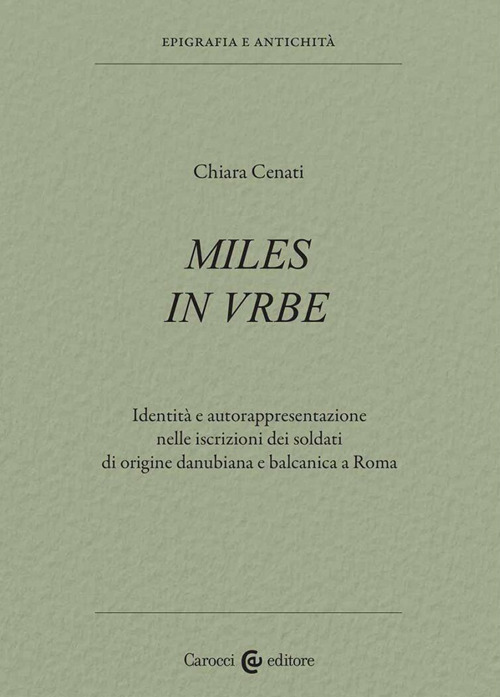 Miles in urbe. Identità e autorappresentazione nelle iscrizioni dei soldati di origine danubiana e balcanica a Roma