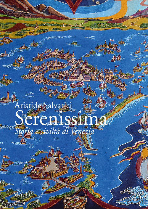 Serenissima. Storia e civiltà di Venezia