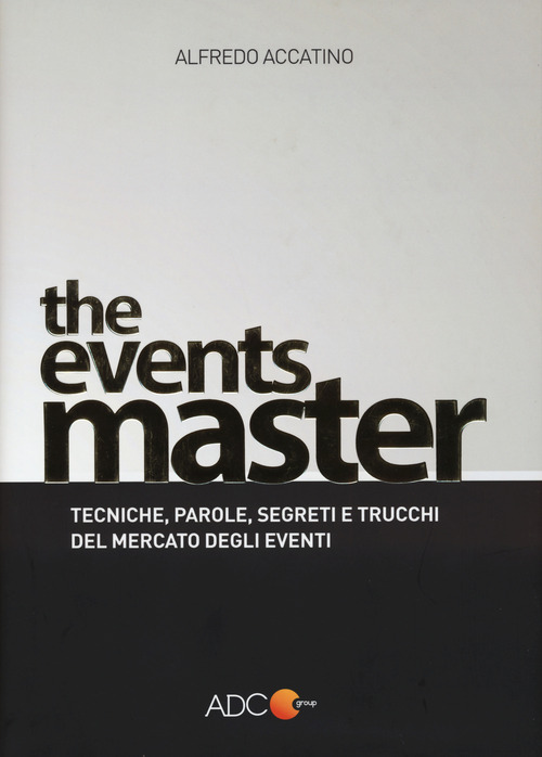 The events master. Tecniche, parole, segreti e trucchi del mercato degli eventi