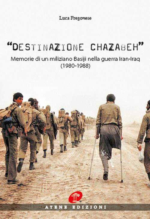 Destinazione Chazabeh. Memorie di un miliziano Basiji nella guerra Iran-Iraq (1980-1988)