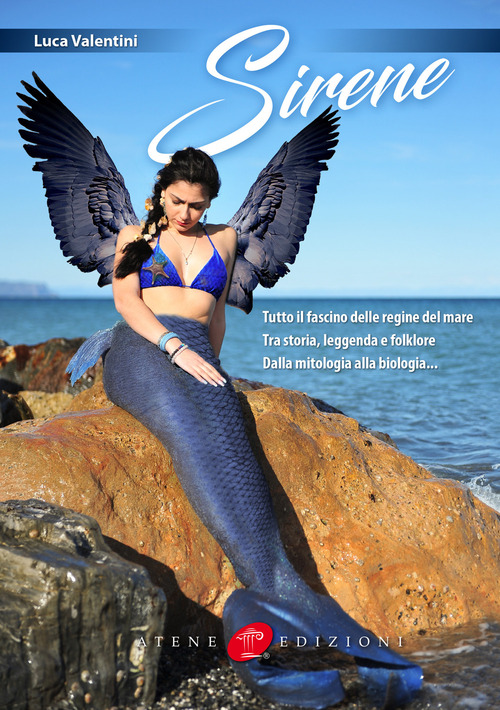 Sirene. Tutto il fascino delle regine del mare. Tra storia, leggenda e folklore. Dalla mitologia alla biologia