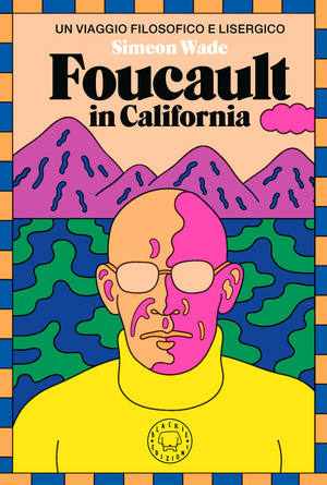Foucault in California. Un viaggio filosofico e lisergico