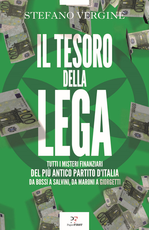Il tesoro della Lega. Tutti i misteri finanziari del più antico partito d'Italia. Da Bossi a Salvini, da Maroni a Giorgetti