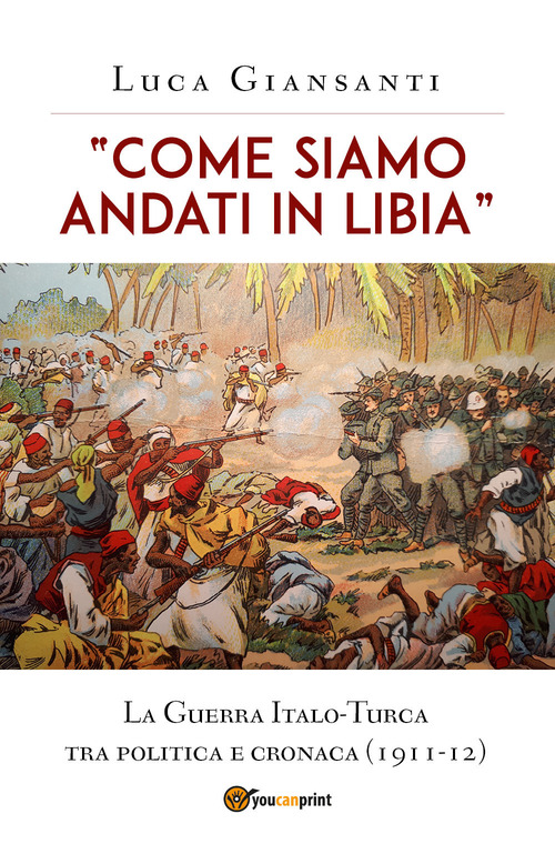 «Come siamo andati in Libia». La Guerra Italo-Turca tra politica e cronaca (1911-12)