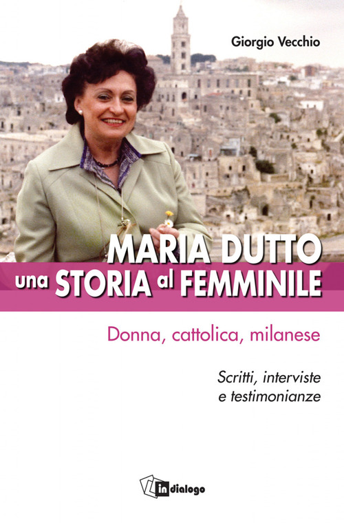 Maria Dutto, una storia al femminile. Donna, cattolica, milanese. Scritti, interviste e testimonianze