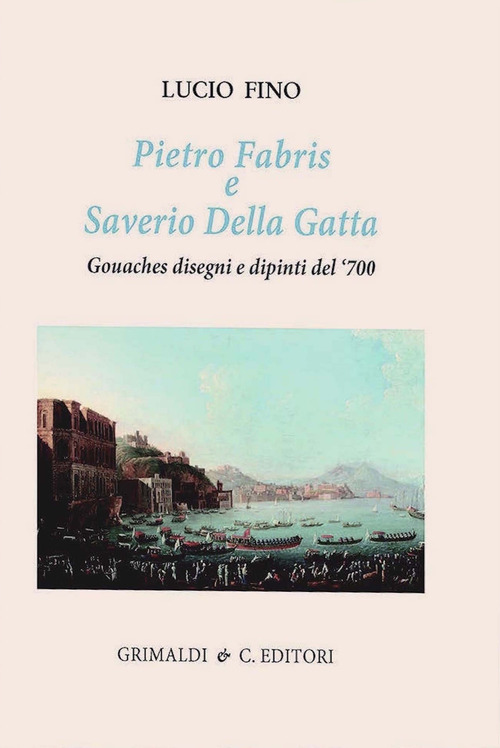Pietro Fabris e Saverio Della Gatta. Gouaches disegni e dipinti di vedute e scene del XVIII sec.