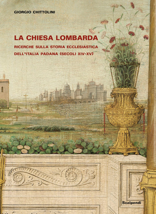 La Chiesa lombarda. Ricerche sulla storia ecclesiastica dell'Italia padana (secoli XIV-XV)