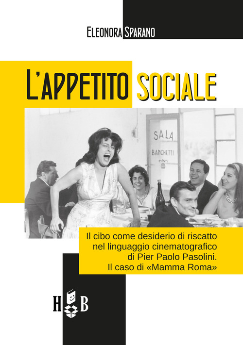 L'appetito sociale. Il cibo come desiderio di riscatto nel linguaggio cinematografico di Pier Paolo Pasolini. Il caso di «Mamma Roma»